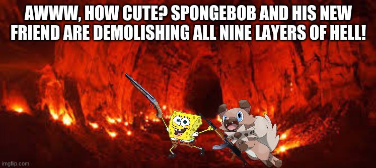 DOOM Eternal be like if multiplayer existed in it | AWWW, HOW CUTE? SPONGEBOB AND HIS NEW FRIEND ARE DEMOLISHING ALL NINE LAYERS OF HELL! | image tagged in doom eternal | made w/ Imgflip meme maker