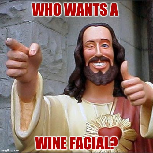 Red or White Wine? | WHO WANTS A; WINE FACIAL? | image tagged in memes,buddy christ | made w/ Imgflip meme maker