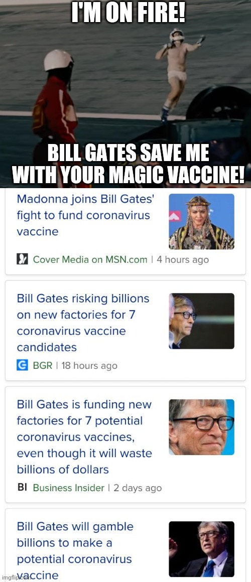 If Madonna is working with Bill Gates it must really be the Apocalypse. | I'M ON FIRE! BILL GATES SAVE ME WITH YOUR MAGIC VACCINE! | image tagged in gates,vaccine,corona | made w/ Imgflip meme maker