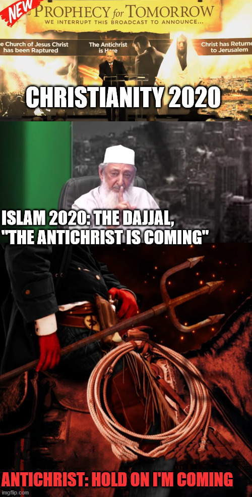 the big papa of conspiracies | CHRISTIANITY 2020; ISLAM 2020: THE DAJJAL, "THE ANTICHRIST IS COMING"; ANTICHRIST: HOLD ON I'M COMING | image tagged in conspiracy | made w/ Imgflip meme maker