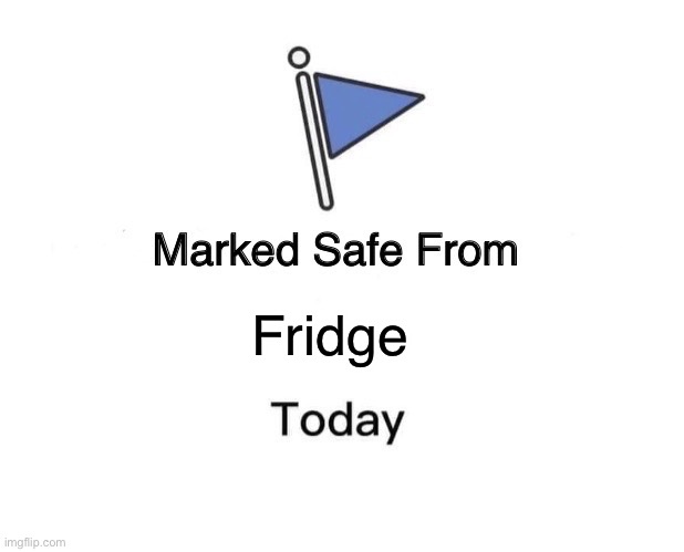 The dangers of bored eating | Fridge | image tagged in memes,marked safe from,fridge,self isolation,covid-19,coronavirus | made w/ Imgflip meme maker