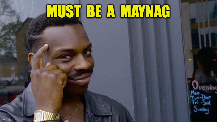 Roll Safe Think About It Meme | MUST  BE  A  MAYNAG | image tagged in memes,roll safe think about it | made w/ Imgflip meme maker