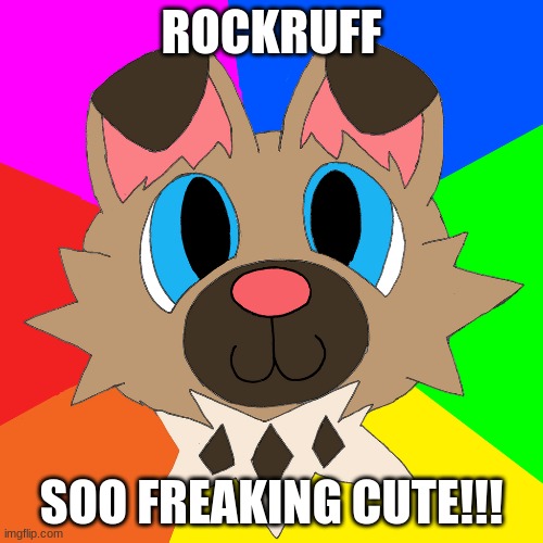 cute |  ROCKRUFF; SOO FREAKING CUTE!!! | image tagged in rockruff is the best | made w/ Imgflip meme maker