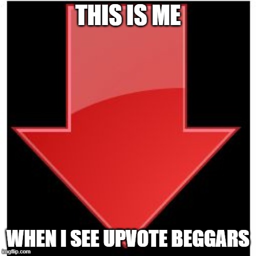 downvotes | THIS IS ME; WHEN I SEE UPVOTE BEGGARS | image tagged in downvotes | made w/ Imgflip meme maker