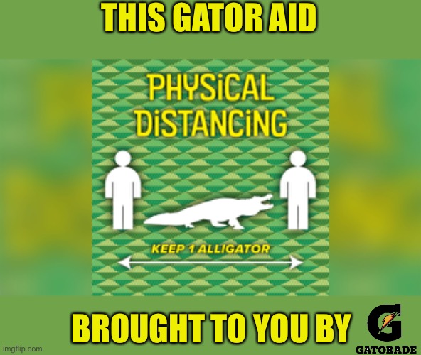 Only In Florida | THIS GATOR AID; BROUGHT TO YOU BY | image tagged in gator aid,gatorade,florida,corona,social distancing | made w/ Imgflip meme maker