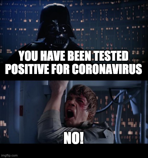 Star Wars No | YOU HAVE BEEN TESTED POSITIVE FOR CORONAVIRUS; NO! | image tagged in memes,star wars no | made w/ Imgflip meme maker