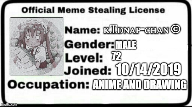 Meme Stealing License | ᴋꞮᴅɴᴀᴘ-ᴄʜᴀɴ ©; MALE; 72; 10/14/2019; ANIME AND DRAWING | image tagged in meme stealing license | made w/ Imgflip meme maker
