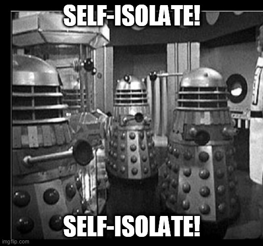 DALEKS self-isolate | SELF-ISOLATE! SELF-ISOLATE! | image tagged in covid-19,covid19,covid 19,dalek,self isolation,coronavirus | made w/ Imgflip meme maker
