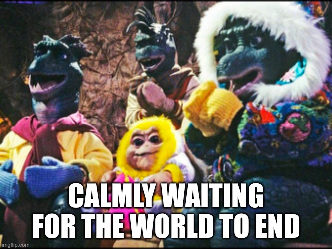  CALMLY WAITING FOR THE WORLD TO END | image tagged in covid-19,coronavirus | made w/ Imgflip meme maker
