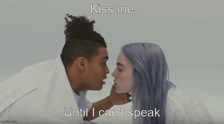 Billie Eilish in Hostage video | Kiss me; Until I can't speak | image tagged in billie eilish | made w/ Imgflip meme maker