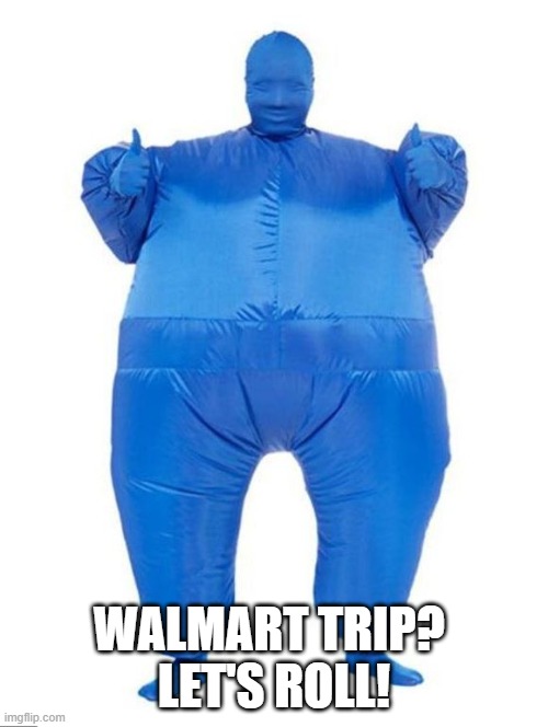 WALMART SUIT! | WALMART TRIP? 
LET'S ROLL! | image tagged in walmart,6 feet,social distance,no covid 19,covid 19 | made w/ Imgflip meme maker