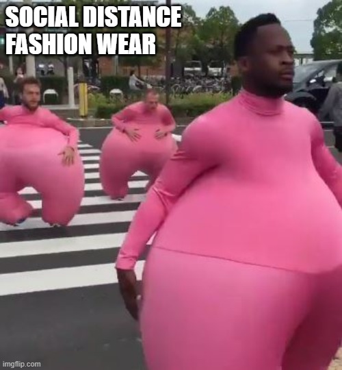 SOCIAL DISTANCE WEAR | SOCIAL DISTANCE
FASHION WEAR | image tagged in social distance,6 feet,get back,stay away,covid 19 | made w/ Imgflip meme maker