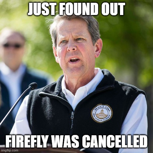 Georgia just found out.... | JUST FOUND OUT; FIREFLY WAS CANCELLED | image tagged in georgia just found out | made w/ Imgflip meme maker