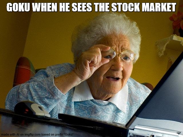 Grandma Finds The Internet | GOKU WHEN HE SEES THE STOCK MARKET | image tagged in memes,grandma finds the internet | made w/ Imgflip meme maker