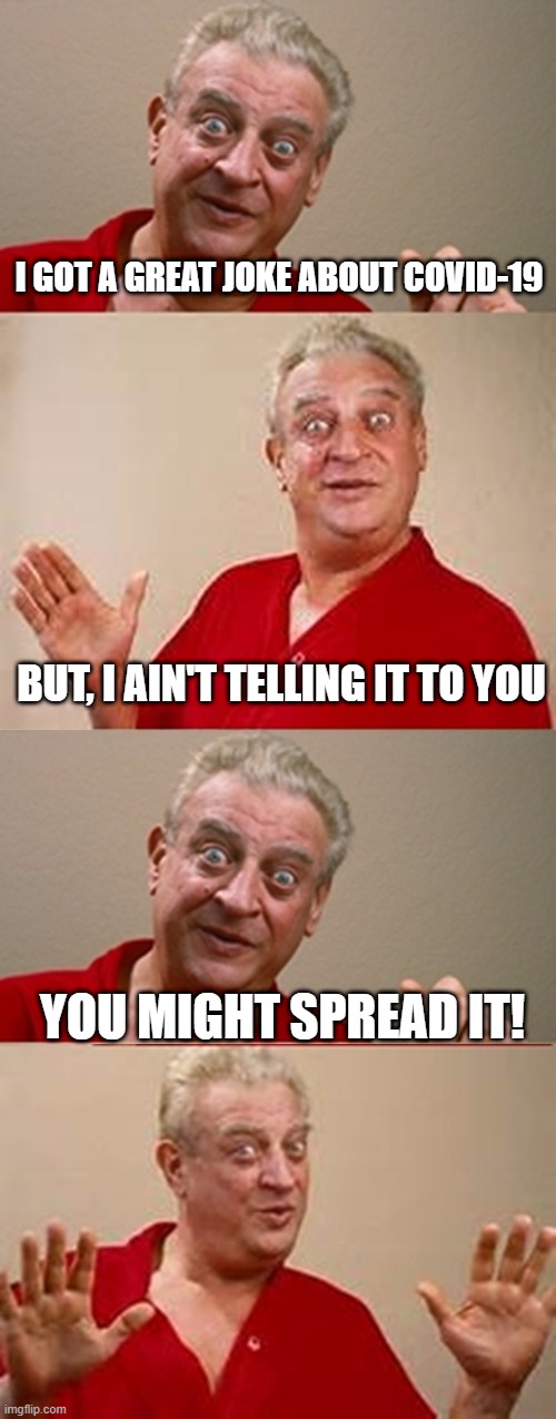 Coronavirus Pun |  I GOT A GREAT JOKE ABOUT COVID-19; BUT, I AIN'T TELLING IT TO YOU; YOU MIGHT SPREAD IT! | image tagged in bad pun rodney dangerfield,coronavirus | made w/ Imgflip meme maker
