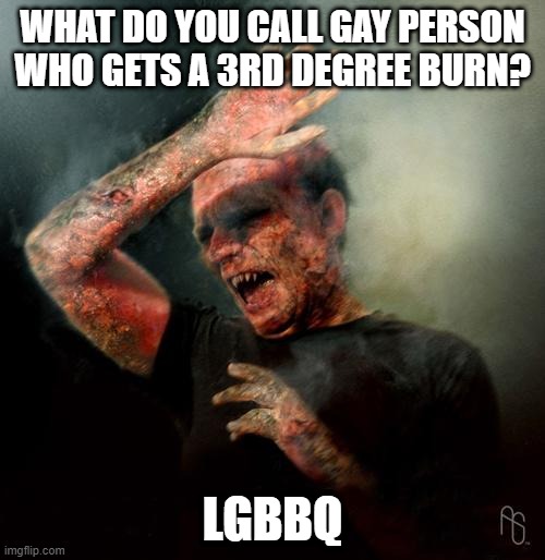 Cooked? | WHAT DO YOU CALL GAY PERSON WHO GETS A 3RD DEGREE BURN? LGBBQ | image tagged in burning vampire | made w/ Imgflip meme maker