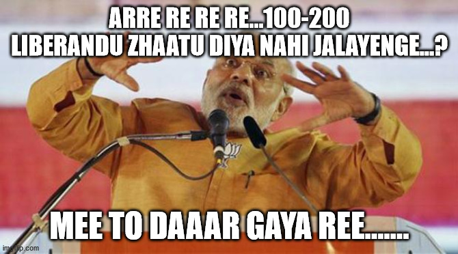 modi | ARRE RE RE RE...100-200 LIBERANDU ZHAATU DIYA NAHI JALAYENGE...? MEE TO DAAAR GAYA REE....... | image tagged in modi | made w/ Imgflip meme maker