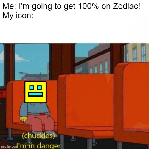 Chuckles, I’m in danger | Me: I'm going to get 100% on Zodiac!
My icon: | image tagged in chuckles im in danger | made w/ Imgflip meme maker