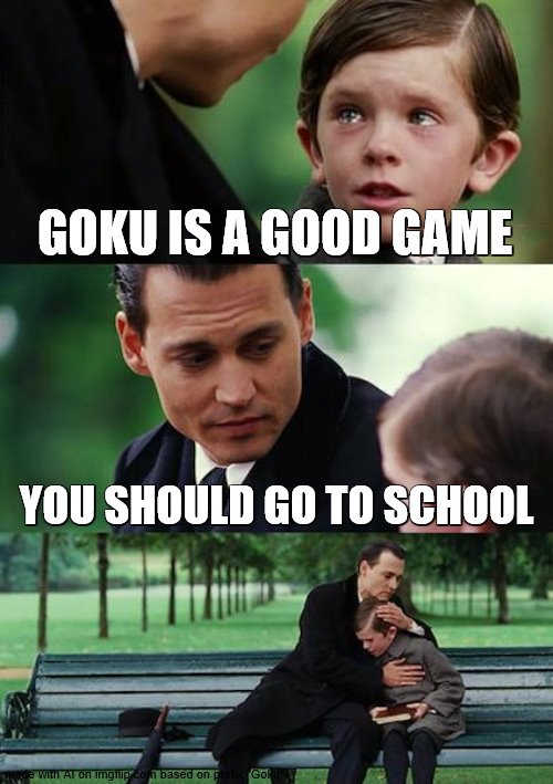 Finding Neverland | GOKU IS A GOOD GAME; YOU SHOULD GO TO SCHOOL | image tagged in memes,finding neverland | made w/ Imgflip meme maker