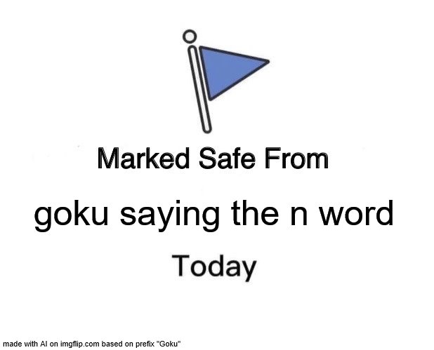 Marked Safe From | goku saying the n word | image tagged in memes,marked safe from | made w/ Imgflip meme maker
