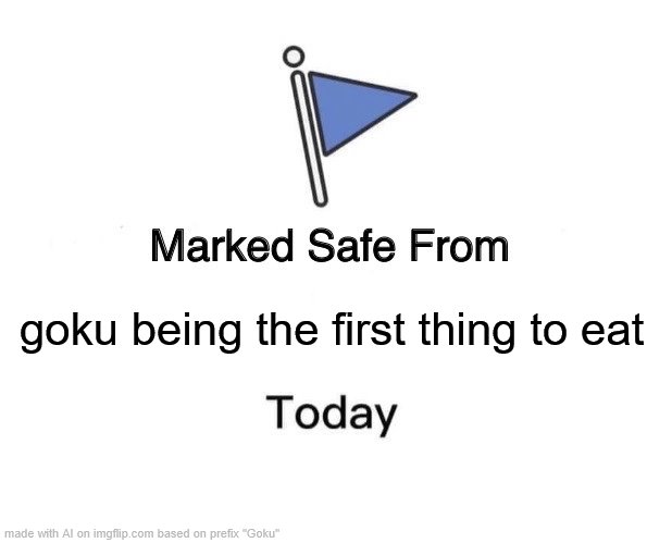 Marked Safe From Meme | goku being the first thing to eat | image tagged in memes,marked safe from | made w/ Imgflip meme maker