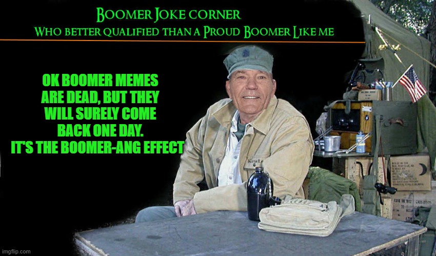 OK BOOMER MEMES ARE DEAD, BUT THEY WILL SURELY COME BACK ONE DAY.
IT'S THE BOOMER-ANG EFFECT | made w/ Imgflip meme maker