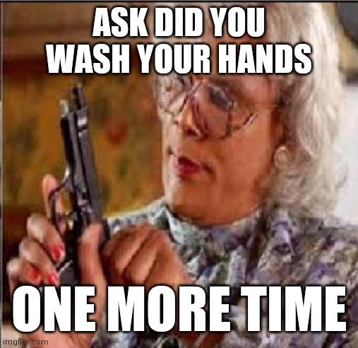 Medea with Gun |  ASK DID YOU WASH YOUR HANDS; ONE MORE TIME | image tagged in medea with gun | made w/ Imgflip meme maker