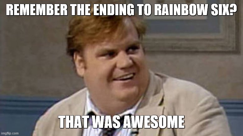 Chris Farley Awesome | REMEMBER THE ENDING TO RAINBOW SIX? THAT WAS AWESOME | image tagged in chris farley awesome | made w/ Imgflip meme maker