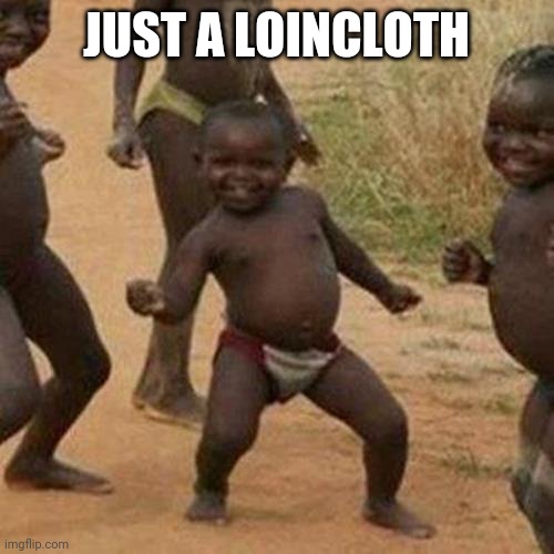 Third World Success Kid Meme | JUST A LOINCLOTH | image tagged in memes,third world success kid | made w/ Imgflip meme maker