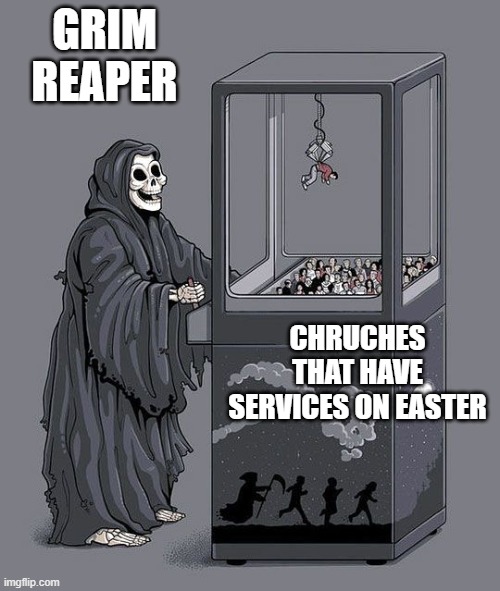 Grim Reaper Claw Machine | GRIM REAPER; CHRUCHES THAT HAVE SERVICES ON EASTER | image tagged in grim reaper claw machine | made w/ Imgflip meme maker