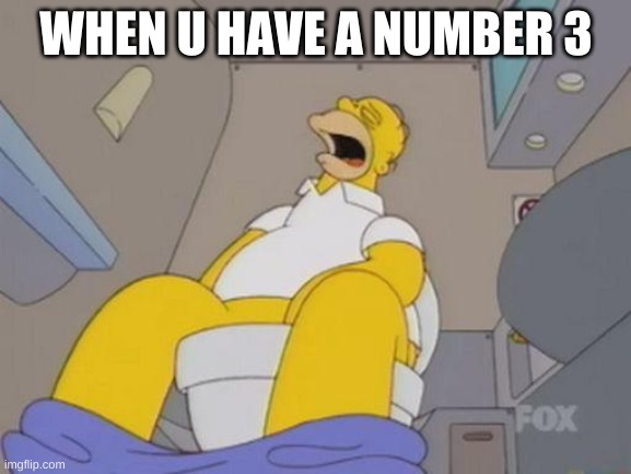 homer simpson toilet | WHEN U HAVE A NUMBER 3 | image tagged in homer simpson toilet | made w/ Imgflip meme maker