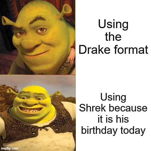 Drake Hotline Bling Meme | Using the Drake format; Using Shrek because it is his birthday today | image tagged in memes,drake hotline bling,shrek | made w/ Imgflip meme maker
