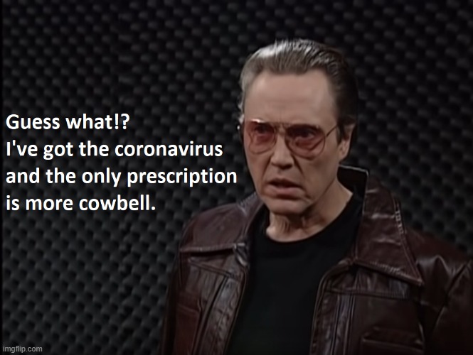 More cowbell | image tagged in snl,christopher walken,coronavirus,corona virus,quarantine,funny | made w/ Imgflip meme maker