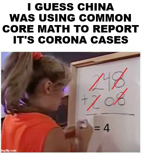 We had 700,000+ from China travel here to spread the disease. The WHO is covering for them and lying to us. | I GUESS CHINA WAS USING COMMON CORE MATH TO REPORT IT'S CORONA CASES | image tagged in corona virus,china,common core | made w/ Imgflip meme maker