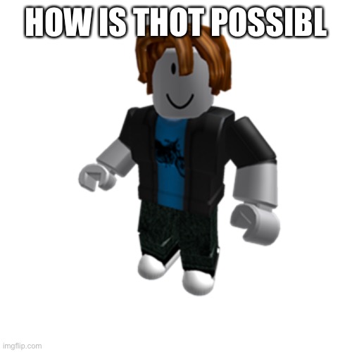 ROBLOX bacon hair | HOW IS THOT POSSIBL | image tagged in roblox bacon hair | made w/ Imgflip meme maker