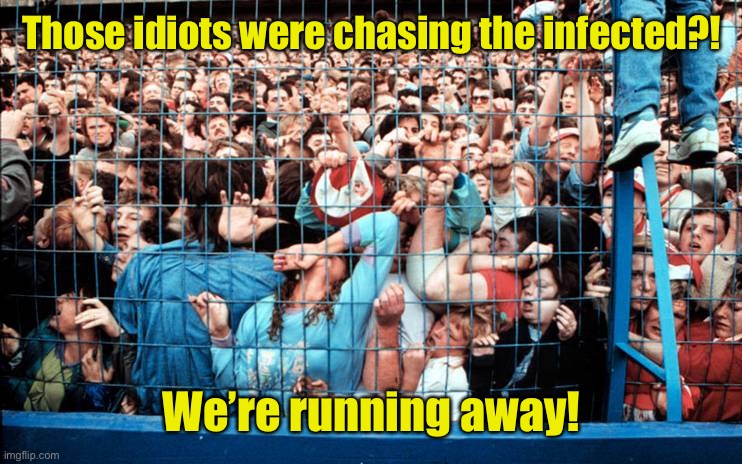 human stampede | Those idiots were chasing the infected?! We’re running away! | image tagged in human stampede | made w/ Imgflip meme maker