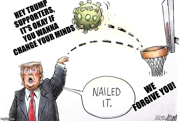 Dump Trump | HEY TRUMP SUPPORTERS, IT'S OKAY IF YOU WANNA CHANGE YOUR MINDS; WE FORGIVE YOU! | image tagged in trump | made w/ Imgflip meme maker