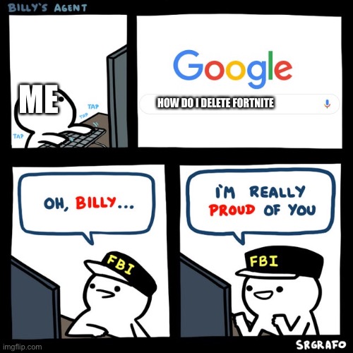 Billy's FBI Agent | ME; HOW DO I DELETE FORTNITE | image tagged in billy's fbi agent | made w/ Imgflip meme maker