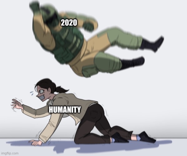 Rainbow Six - Fuze The Hostage | 2020; HUMANITY | image tagged in rainbow six - fuze the hostage | made w/ Imgflip meme maker