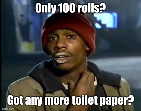 Y'all Got Any More Of That Meme | Only 100 rolls? Got any more toilet paper? | image tagged in memes,y'all got any more of that | made w/ Imgflip meme maker