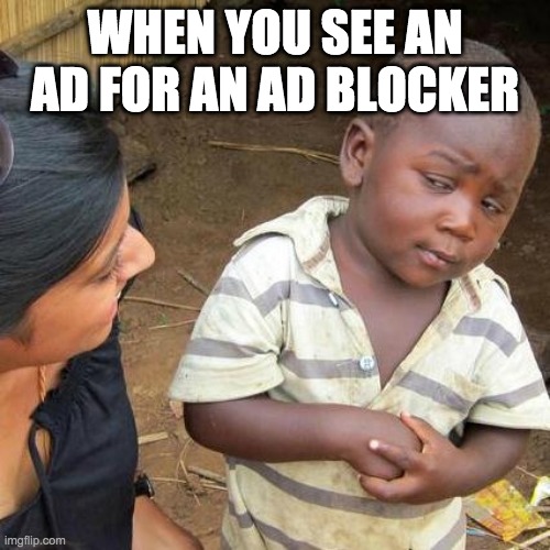 Third World Skeptical Kid | WHEN YOU SEE AN AD FOR AN AD BLOCKER | image tagged in memes,third world skeptical kid | made w/ Imgflip meme maker