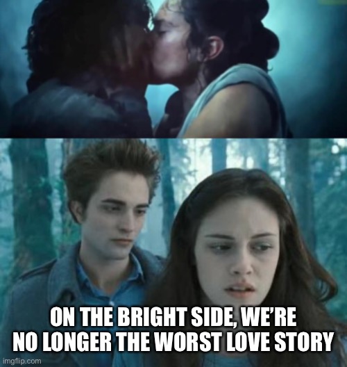 The nice part about Rise of Skywalker | ON THE BRIGHT SIDE, WE’RE NO LONGER THE WORST LOVE STORY | image tagged in twilight,the rise of skywalker,memes,funny,still a better love story than twilight,lol | made w/ Imgflip meme maker