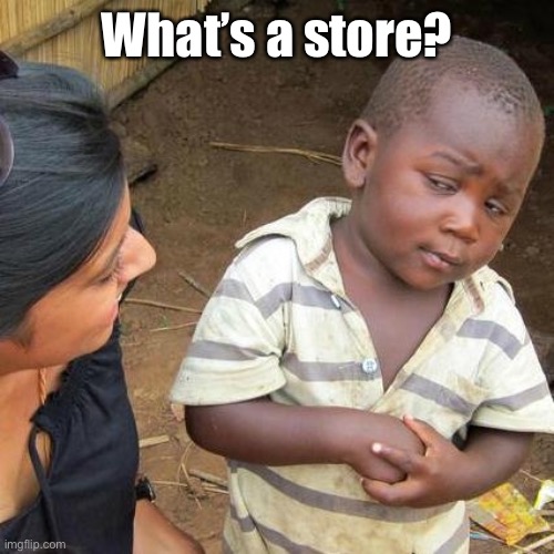 Third World Skeptical Kid Meme | What’s a store? | image tagged in memes,third world skeptical kid | made w/ Imgflip meme maker