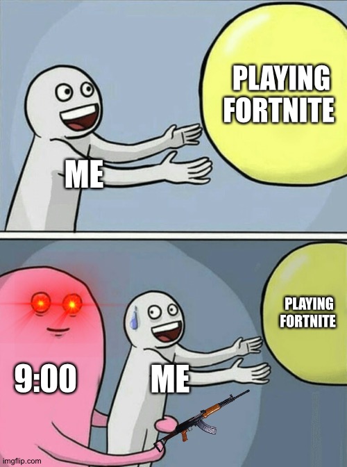 Running Away Balloon Meme | PLAYING FORTNITE; ME; PLAYING FORTNITE; 9:00; ME | image tagged in memes,running away balloon | made w/ Imgflip meme maker
