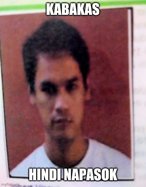 Kabakas | KABAKAS; HINDI NAPASOK | image tagged in kabakas | made w/ Imgflip meme maker