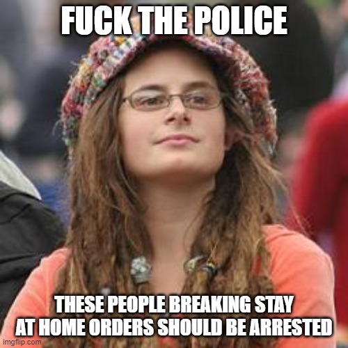 hippie meme girl |  FUCK THE POLICE; THESE PEOPLE BREAKING STAY AT HOME ORDERS SHOULD BE ARRESTED | image tagged in hippie meme girl | made w/ Imgflip meme maker