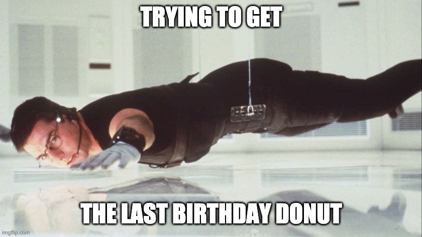 TRYING TO GET; THE LAST BIRTHDAY DONUT | image tagged in memes | made w/ Imgflip meme maker