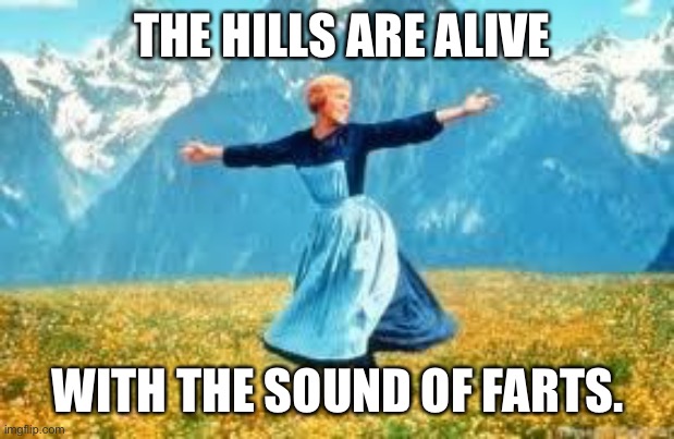Look At All These | THE HILLS ARE ALIVE; WITH THE SOUND OF FARTS. | image tagged in memes,look at all these | made w/ Imgflip meme maker