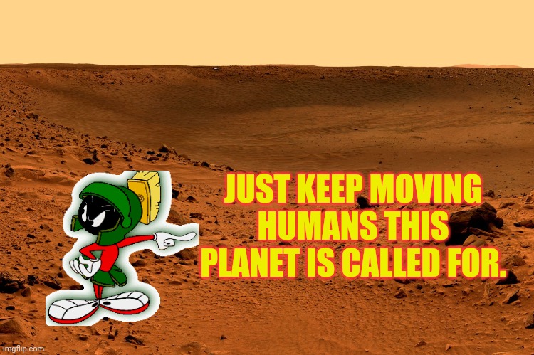 JUST KEEP MOVING HUMANS THIS PLANET IS CALLED FOR. | made w/ Imgflip meme maker