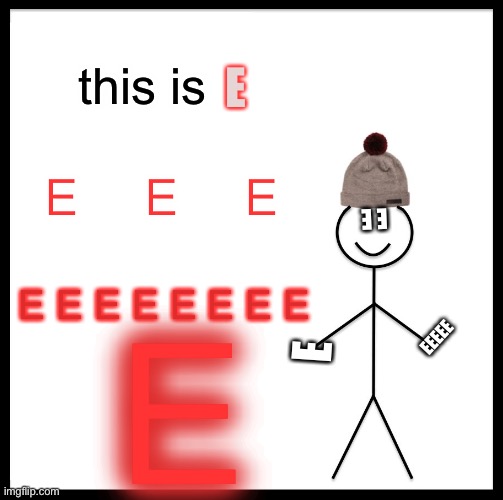 Be Like Bill Meme | this is; E; Ｅ　Ｅ　Ｅ; E E; E E E E E E E E; E; Ｅ; EEEEE | image tagged in memes,be like bill | made w/ Imgflip meme maker